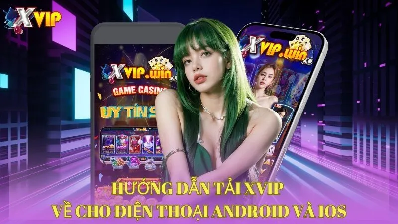 Hướng dẫn tải XVIP về cho điện thoại Android và iOS