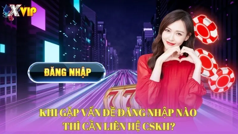 khi-gap-van-de-dang-nhap-nao-thi-can-lien-he-cskh