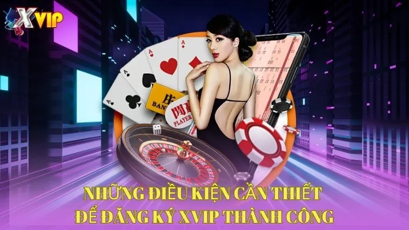 nhung-dieu-kien-can-thiet-de-dang-ky-xvip-thanh-cong