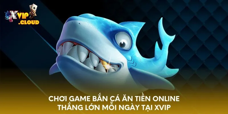 choi-game-ban-ca-an-tien-online-thang-lon-moi-ngay-tai-xvip