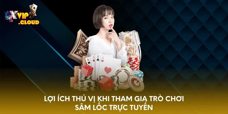 loi-ich-thu-vi-khi-tham-gia-tro-choi-sam-loc-truc-tuyen