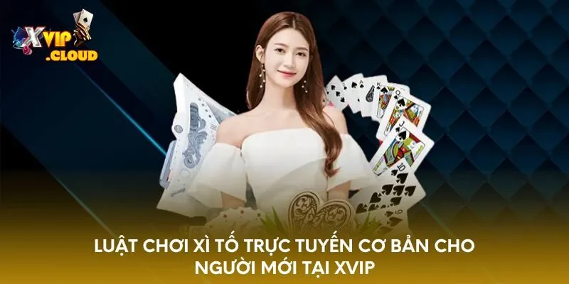 luat-choi-xi-to-truc-tuyen-co-ban-cho-nguoi-moi-tai-xvip