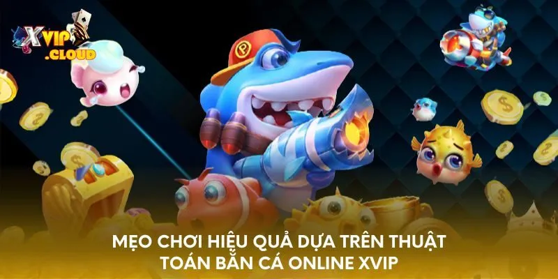 meo-choi-hieu-qua-dua-tren-thuat-toan-ban-ca-online-xvip